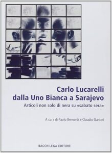 Lucarelli dalla Uno bianca a Sarajevo
